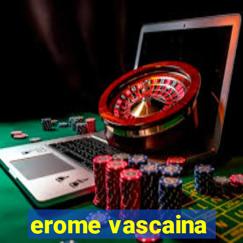 erome vascaina